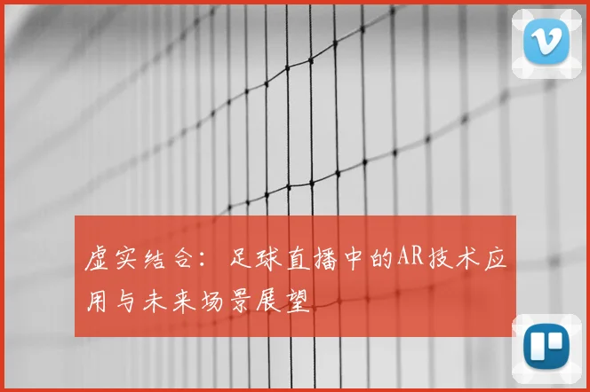 虚实结合：足球直播中的AR技术应用与未来场景展望